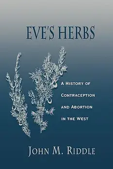 Eve's Herbs: A History of Contraception and Abortion in the West, Paperback/John M. Riddle
