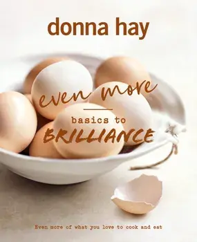 Even More Basics to Brilliance. The follow up to the classic bestseller from Australian's favourite cookbook author full of inspiring delicious new recipes, Hardback/Donna Hay