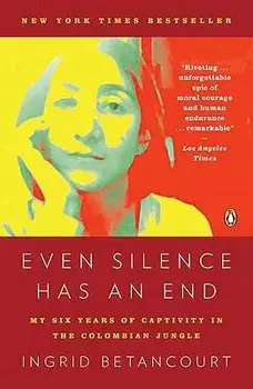 Even Silence Has an End: My Six Years of Captivity in the Colombian Jungle, Paperback/Ingrid Betancourt