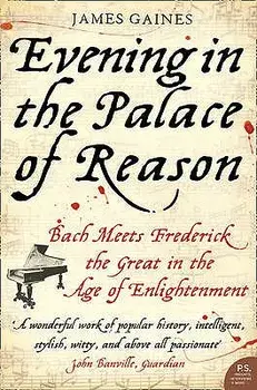 Evening in the Palace of Reason: Bach Meets Frederick the Great in the Age of Enlightenment, Paperback/James Gaines