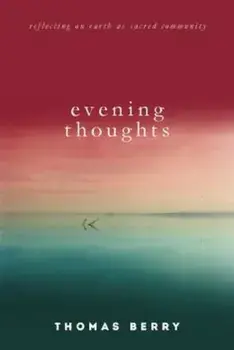 Evening Thoughts: Reflecting on Earth as a Sacred Community, Paperback/Thomas Berry