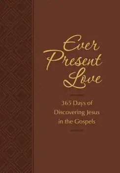 Ever Present Love: 365 Days of Discovering Jesus in the Gospels/Brian Simmons