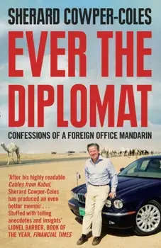 Ever the Diplomat. Confessions of a Foreign Office Mandarin, Paperback/Sherard Cowper-Coles
