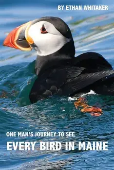 Every Bird in Maine: One Man's Journey to See Every Bird in Maine - A Photographic Account of a Maine Big Year in Birding, Paperback/Ethan J. Whitaker