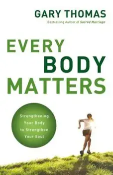 Every Body Matters: Strengthening Your Body to Strengthen Your Soul, Paperback/Gary L. Thomas