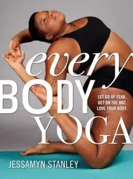 Every Body Yoga: Let Go of Fear, Get on the Mat, Love Your Body., Paperback/Jessamyn Stanley