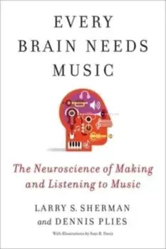 Every Brain Needs Music. The Neuroscience of Making and Listening to Music, Hardback/***