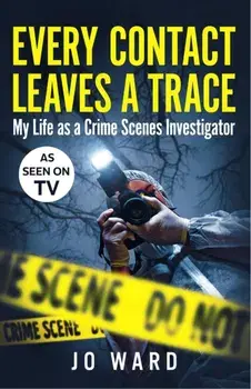 Every Contact Leaves a Trace. My Life as a Crime Scene Investigator, Paperback/Jo Ward