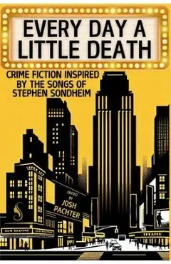 Every Day a Little Death: Crime Fiction Inspired by the Songs of Stephen Sondheim - Josh Pachter