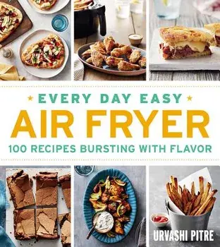 Every Day Easy Air Fryer: 100 Recipes Bursting with Flavor, Paperback/Urvashi Pitre