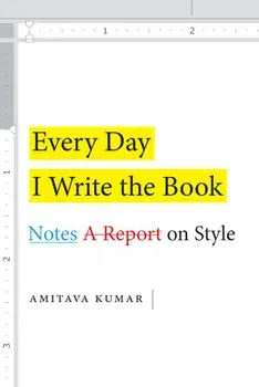 Every Day I Write the Book: Notes on Style, Hardcover/Amitava Kumar