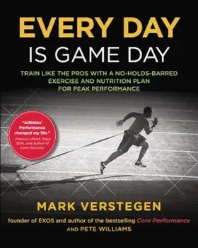 Every Day Is Game Day: Train Like the Pros with a No-Holds-Barred Exercise and Nutrition Plan for Peak Performance, Paperback/Mark Verstegen