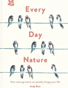 Every Day Nature. How noticing nature can quietly change your life, Hardback/Andy Beer