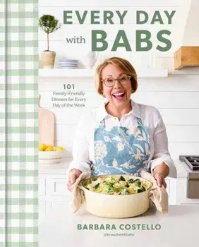 Every Day with Babs. 101 Family-Friendly Dinners for Every Day of the Week: A Cookbook, Hardback/Barbara Costello
