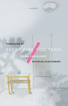 Every Fire You Tend, Paperback/Sema Kaygusuz