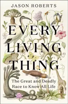 Every Living Thing. The Great and Deadly Race to Know All Life (WINNER OF THE 2025 PULITZER PRIZE FOR BIOGRAPHY), Paperback/Jason Roberts
