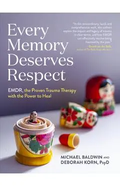 Every Memory Deserves Respect: Emdr, the Proven Trauma Therapy with the Power to Heal - Michael Baldwin