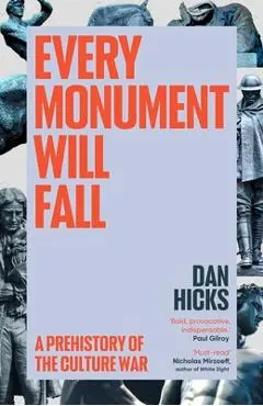 Every Monument Will Fall: A Prehistory of the Culture War - Dan Hicks