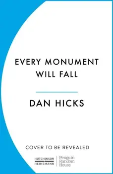 Every Monument Will Fall. A Story of Remembering and Forgetting, Hardback/Dan Hicks