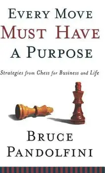 Every Move Must Have a Purpose: Strategies from Chess for Business and Life, Hardcover/Bruce Pandolfini