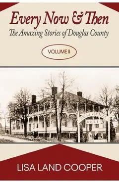 Every Now and Then: The Amazing Stories of Douglas County Volume II - Lisa Land Cooper