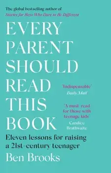 Every Parent Should Read This Book. Eleven lessons for raising a 21st-century teenager, Paperback/Ben Brooks