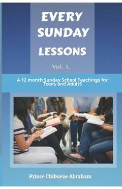 Every Sunday Lessons: A 12 months Sunday School Teachings for Teens and Adults - Prince Abraham