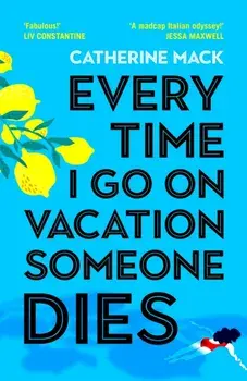 Every Time I Go on Vacation, Someone Dies. Escape to the Amalfi Coast in the summer’s freshest, sharpest and funniest mystery, Hardback/Catherine Mack