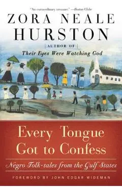 Every Tongue Got to Confess: Negro Folk-Tales from the Gulf States - Zora Neale Hurston