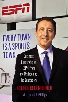 Every Town Is a Sports Town: Business Leadership at ESPN, from the Mailroom to the Boardroom, Hardcover/George Bodenheimer