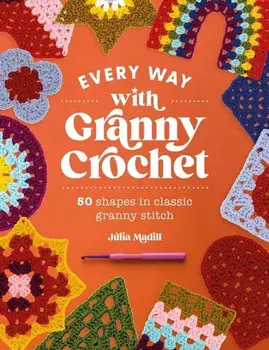 Every Way with Granny Crochet. 50 Shapes in Classic Granny Stitch, Paperback/Julia Madill