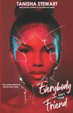 Everybody Ain't Your Friend: An Urban Romance Thriller - Tanisha Stewart