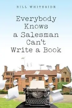 Everybody Knows a Salesman Can't Write a Book, Paperback/Bill Whiteside