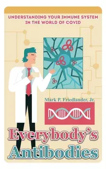 Everybody's Antibodies. Understanding Your Immune System in the World of Covid, Paperback/Mark P. Friedlander, Jr.