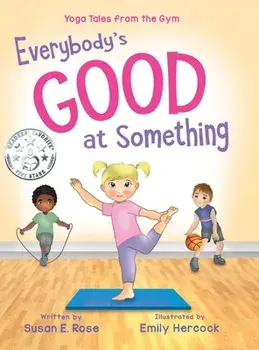 Everybody's Good at Something: Yoga Tales from the Gym, Hardcover/Susan E. Rose