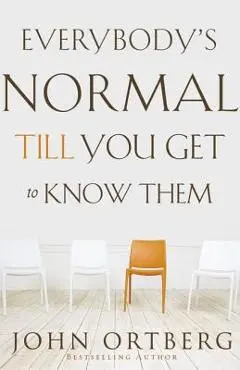 Everybody's Normal Till You Get to Know Them - John Ortberg