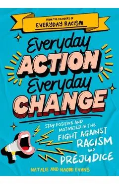 Everyday Action, Everyday Change: A Children's Guide to Understanding and Stopping Prejudice and Racism - Naomi Evans