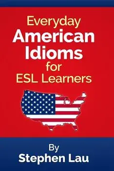 Everyday American Idioms for ESL Learners, Paperback/MR Stephen Lau