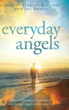 Everyday Angels: How to Encounter, Experience, and Engage Angels in Everyday Life, Hardcover/Charity Virkler-Kayembe