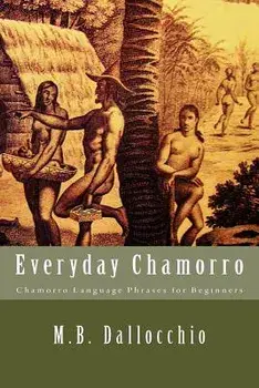 Everyday Chamorro: Chamorro Language Phrases for Beginners, Paperback/M. B. Dallocchio