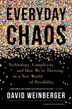 Everyday Chaos: Technology, Complexity, and How We're Thriving in a New World of Possibility, Hardcover/David Weinberger