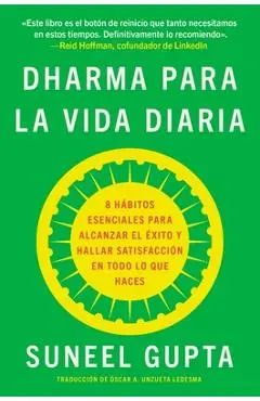 Everyday Dharma Dharma Para La Vida Diaria (Spanish Edition): 8 Hábitos Esenciales Para Alcanzar El Éxito Y Hallar Satisfacción En Todo Lo Que Haces - Suneel Gupta