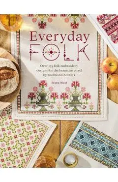 Everyday Folk: Over 175 Folk Embroidery Designs for the Home, Inspired by Traditional Textiles - Krista West