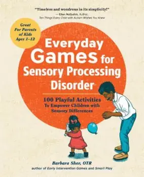 Everyday Games for Sensory Processing Disorder: 100 Playful Activities to Empower Children with Sensory Differences, Paperback/Barbara Sher