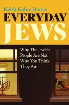 Everyday Jews. Why The Jewish People Are Not Who You Think They Are, Paperback/Keith Kahn-Harris