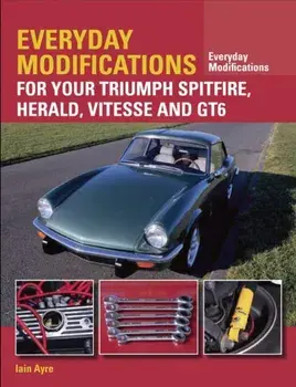 Everyday Modifications for Your Triumph Spitfire, Herald, Vitesse and GT6, Paperback/Iain Ayre