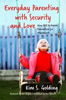 Everyday Parenting with Security and Love. Using Pace to Provide Foundations for Attachment, Paperback/Kim Golding