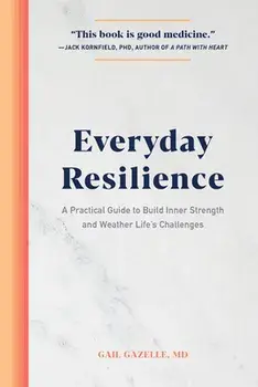 Everyday Resilience: A Practical Guide to Build Inner Strength and Weather Life's Challenges, Paperback/MD Gazelle, Gail