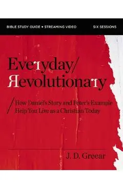 Everyday Revolutionary Bible Study Guide Plus Streaming Video: How Daniel's Story and Peter's Example Help You Live as a Christian Today - J. D. Greear