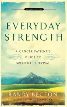 Everyday Strength: A Cancer Patient's Guide to Spiritual Survival, Paperback/Randy Becton